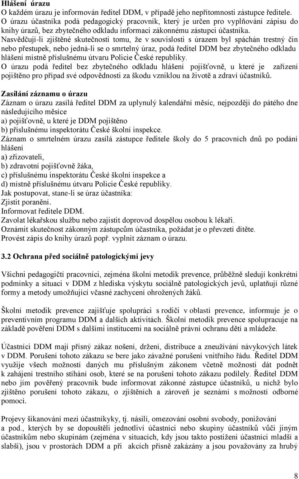 Nasvědčují-li zjištěné skutečnosti tomu, že v souvislosti s úrazem byl spáchán trestný čin nebo přestupek, nebo jedná-li se o smrtelný úraz, podá ředitel DDM bez zbytečného odkladu hlášení místně