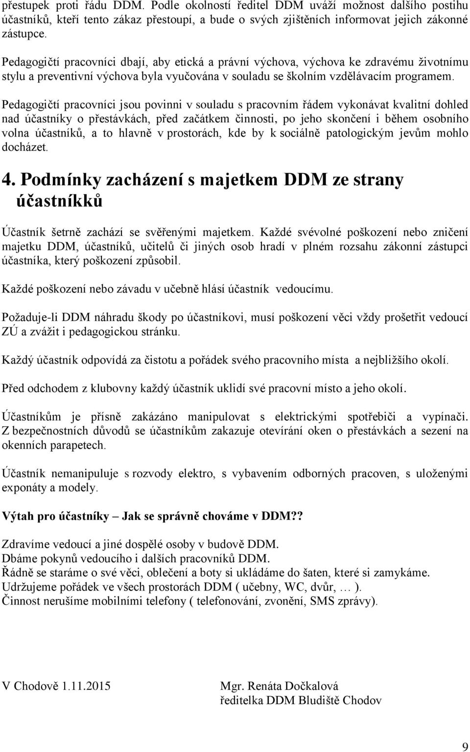 Pedagogičtí pracovníci jsou povinni v souladu s pracovním řádem vykonávat kvalitní dohled nad účastníky o přestávkách, před začátkem činnosti, po jeho skončení i během osobního volna účastníků, a to