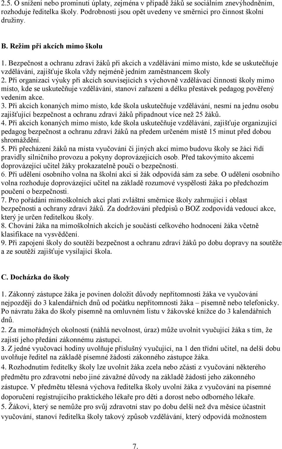 Při organizaci výuky při akcích souvisejících s výchovně vzdělávací činností školy mimo místo, kde se uskutečňuje vzdělávání, stanoví zařazení a délku přestávek pedagog pověřený vedením akce. 3.