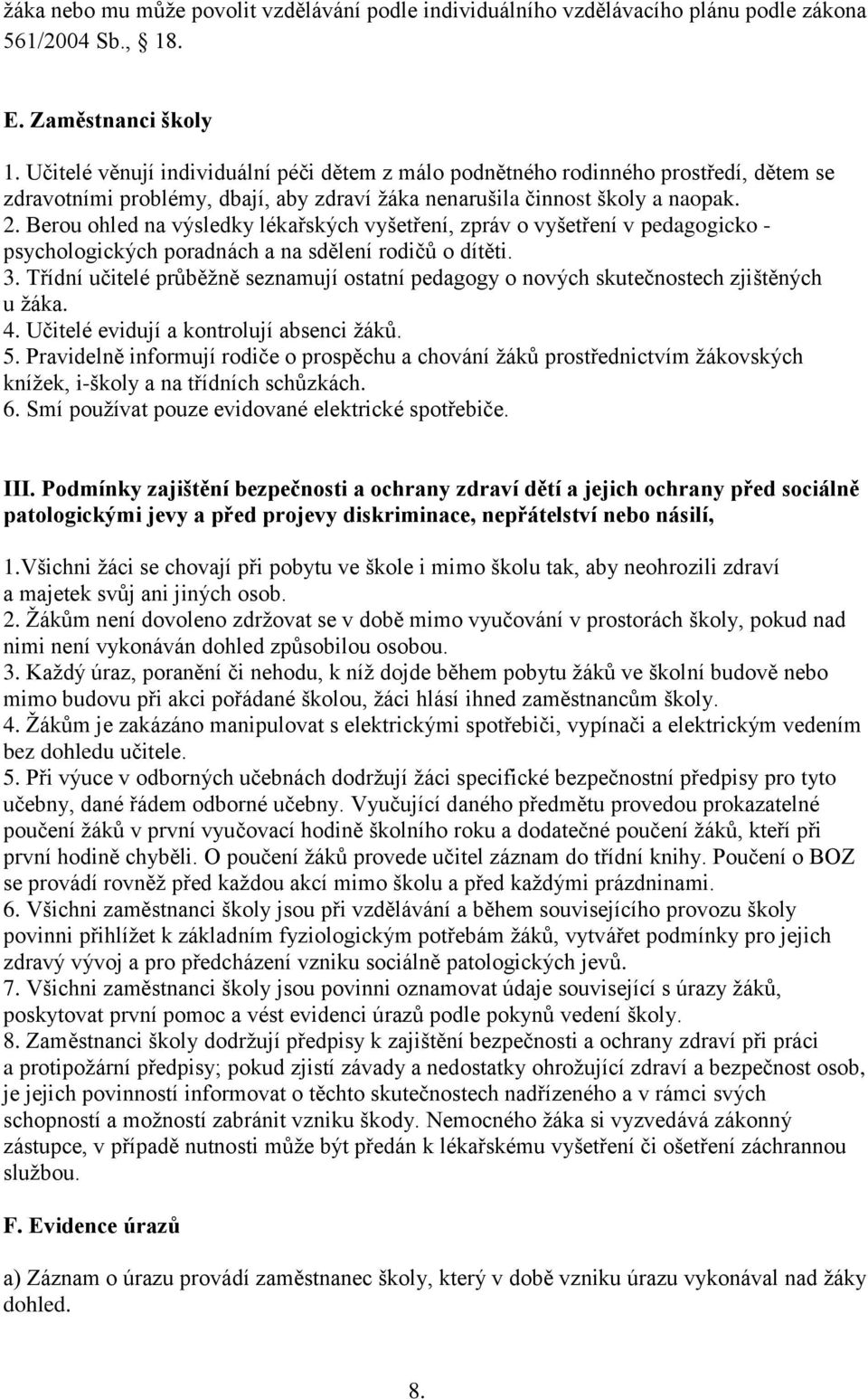 Berou ohled na výsledky lékařských vyšetření, zpráv o vyšetření v pedagogicko - psychologických poradnách a na sdělení rodičů o dítěti. 3.