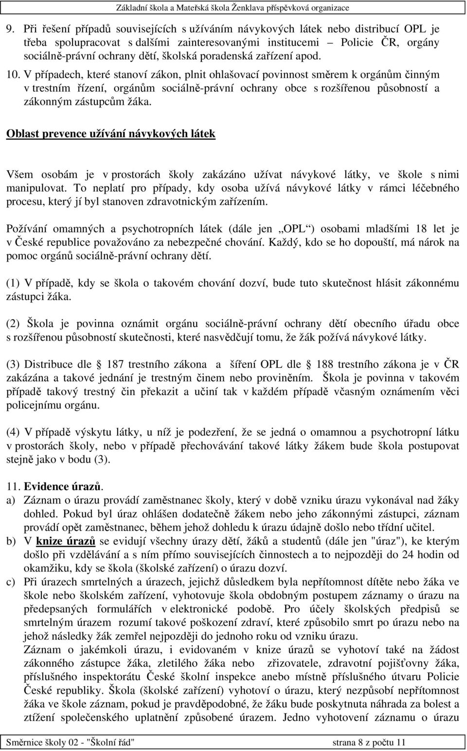 V případech, které stanoví zákon, plnit ohlašovací povinnost směrem k orgánům činným v trestním řízení, orgánům sociálně-právní ochrany obce s rozšířenou působností a zákonným zástupcům žáka.