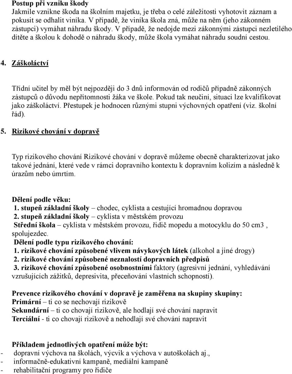 V případě, že nedojde mezi zákonnými zástupci nezletilého dítěte a školou k dohodě o náhradu škody, může škola vymáhat náhradu soudní cestou. 4.