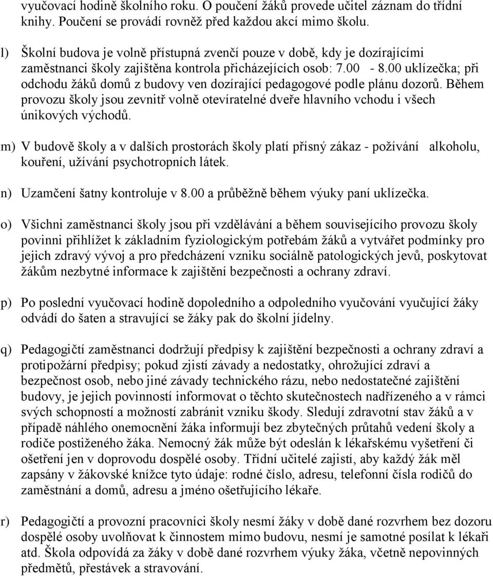 00 uklízečka; při odchodu žáků domů z budovy ven dozírající pedagogové podle plánu dozorů. Během provozu školy jsou zevnitř volně otevíratelné dveře hlavního vchodu i všech únikových východů.