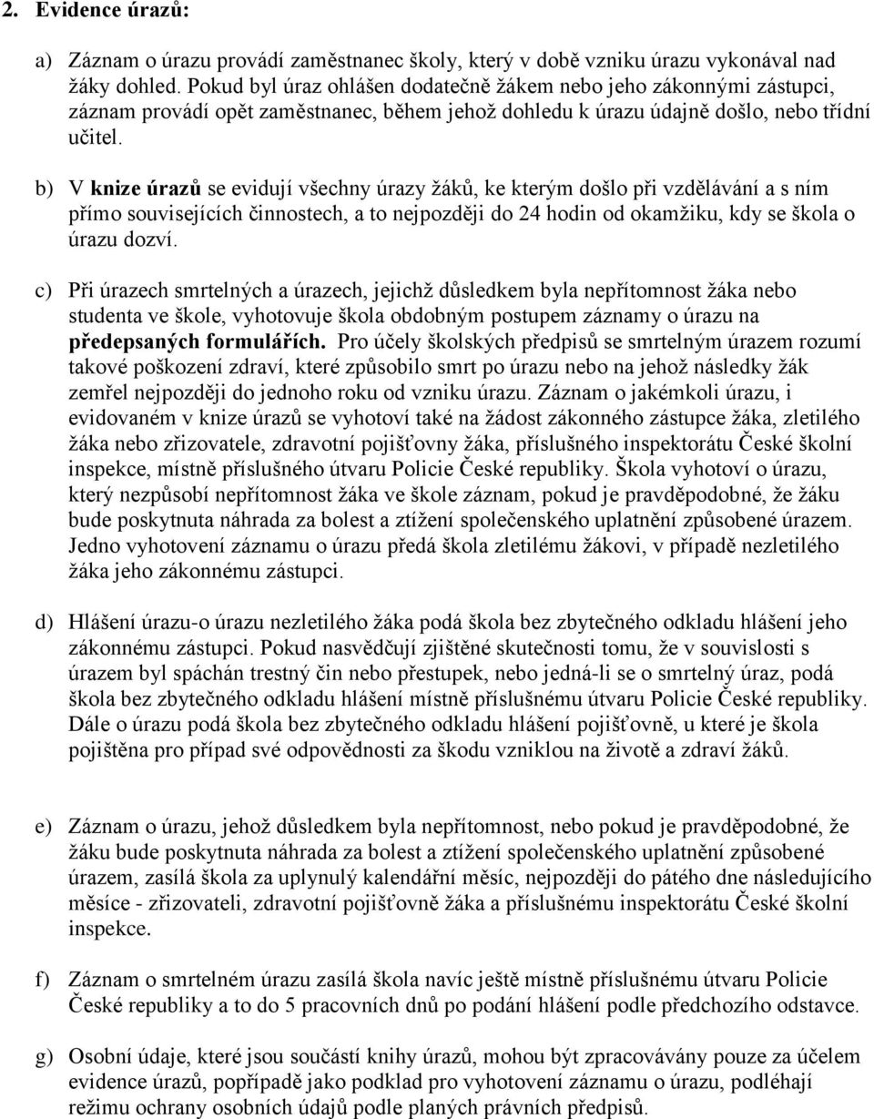 b) V knize úrazů se evidují všechny úrazy žáků, ke kterým došlo při vzdělávání a s ním přímo souvisejících činnostech, a to nejpozději do 24 hodin od okamžiku, kdy se škola o úrazu dozví.