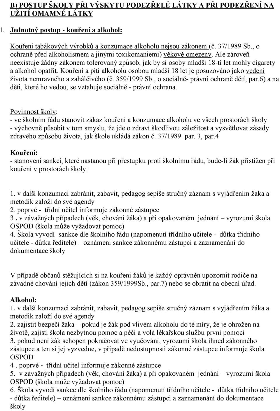 Kouření a pití alkoholu osobou mladší 18 let je posuzováno jako vedení života nemravného a zahálčivého (č. 359/1999 Sb., o sociálně- právní ochraně dětí, par.