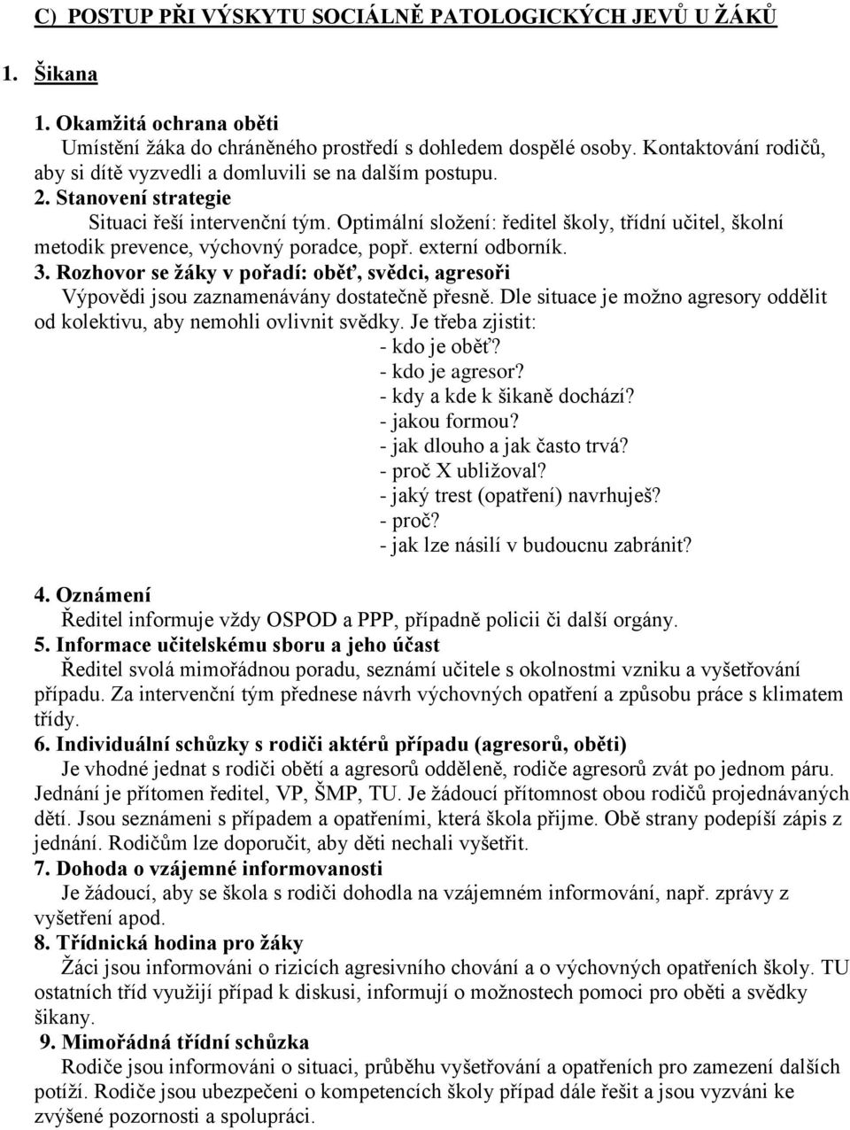 Optimální složení: ředitel školy, třídní učitel, školní metodik prevence, výchovný poradce, popř. externí odborník. 3.