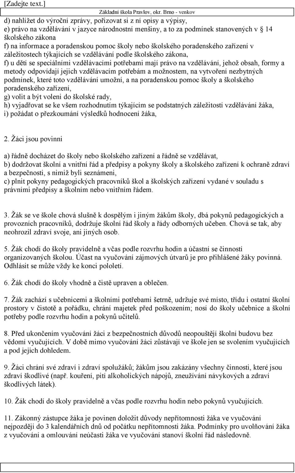 obsah, formy a metody odpovídají jejich vzdělávacím potřebám a možnostem, na vytvoření nezbytných podmínek, které toto vzdělávání umožní, a na poradenskou pomoc školy a školského poradenského