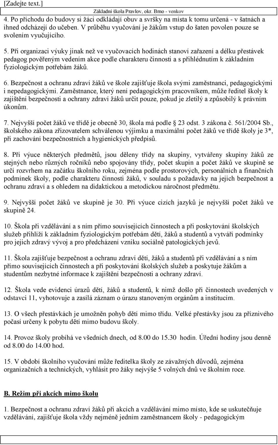 Při organizaci výuky jinak než ve vyučovacích hodinách stanoví zařazení a délku přestávek pedagog pověřeným vedením akce podle charakteru činnosti a s přihlédnutím k základním fyziologickým potřebám