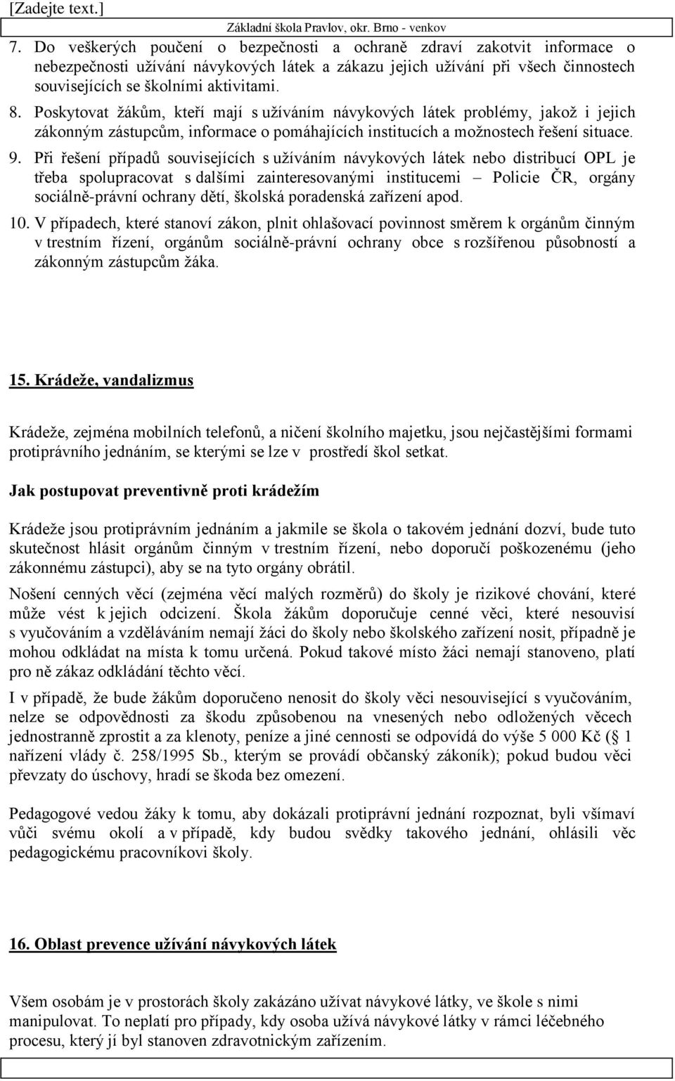 Při řešení případů souvisejících s užíváním návykových látek nebo distribucí OPL je třeba spolupracovat s dalšími zainteresovanými institucemi Policie ČR, orgány sociálně-právní ochrany dětí, školská