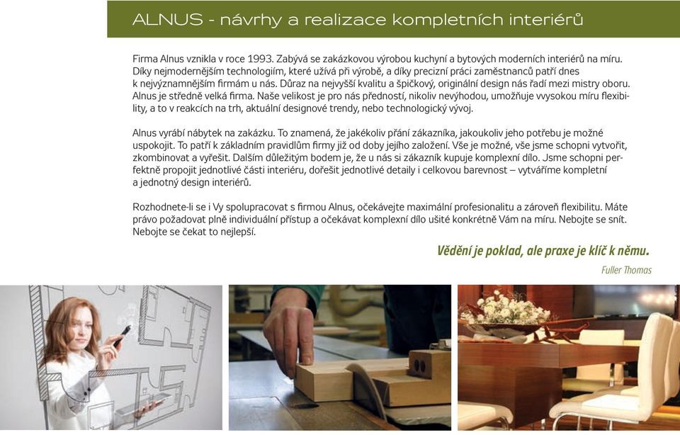 Důraz na nejvyšší kvalitu a špičkový, originální design nás řadí mezi mistry oboru. Alnus je středně velká firma.