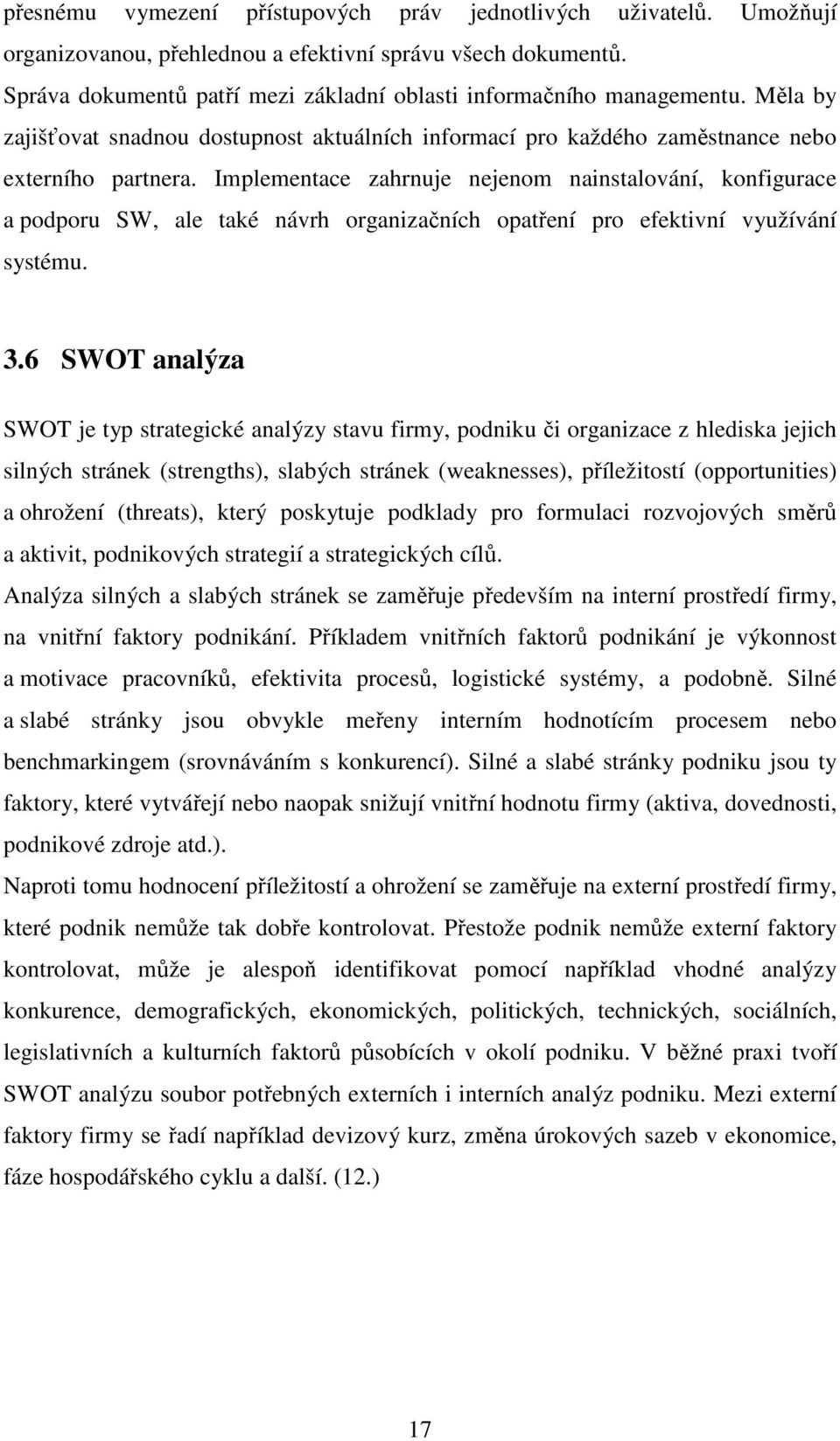 Implementace zahrnuje nejenom nainstalování, konfigurace a podporu SW, ale také návrh organizačních opatření pro efektivní využívání systému. 3.