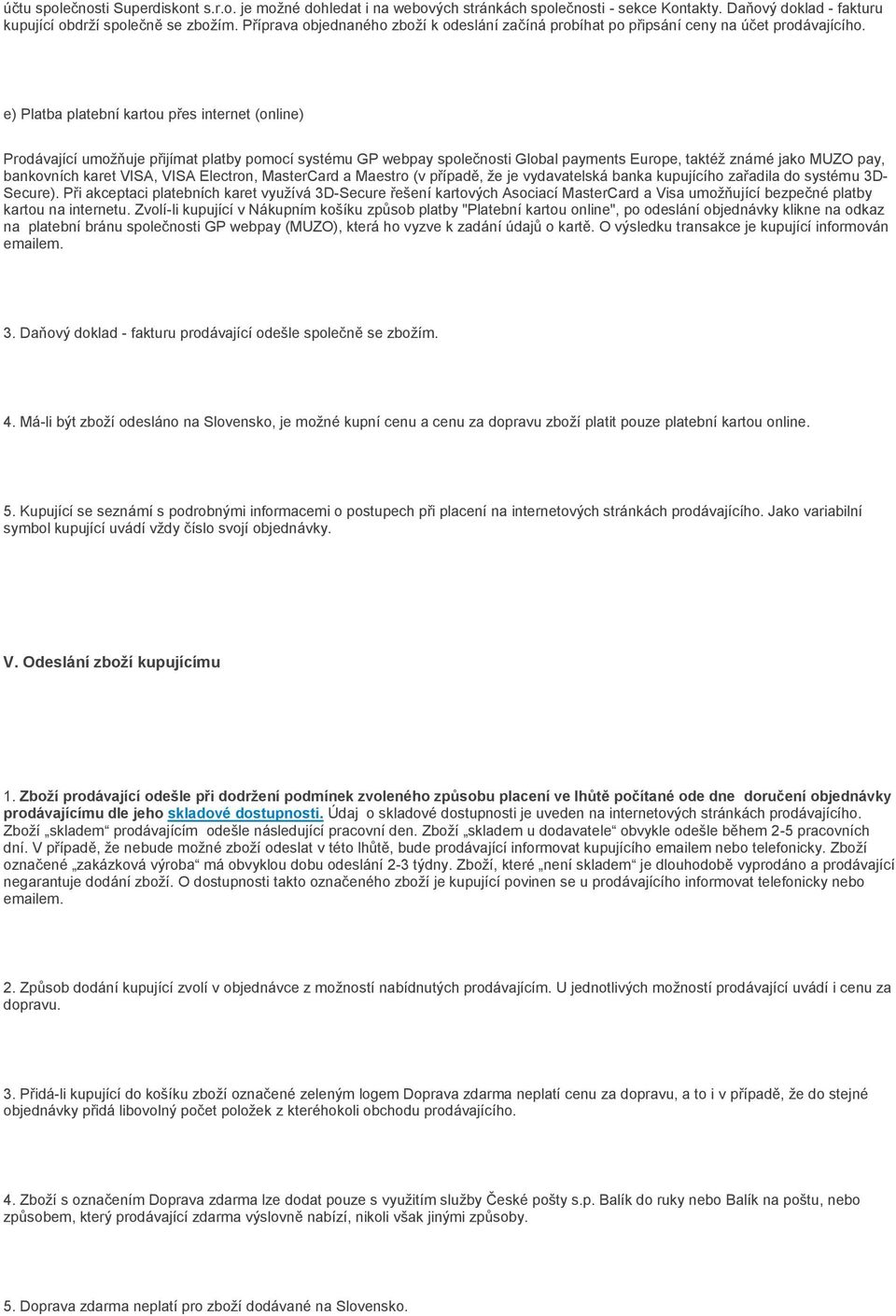 e) Platba platební kartou přes internet (online) Prodávající umožňuje přijímat platby pomocí systému GP webpay společnosti Global payments Europe, taktéž známé jako MUZO pay, bankovních karet VISA,