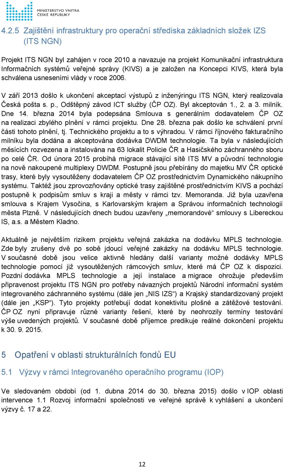 V září 2013 došlo k ukončení akceptací výstupů z inženýringu ITS NGN, který realizovala Česká pošta s. p., Odštěpný závod ICT služby (ČP OZ). Byl akceptován 1., 2. a 3. milník. Dne 14.