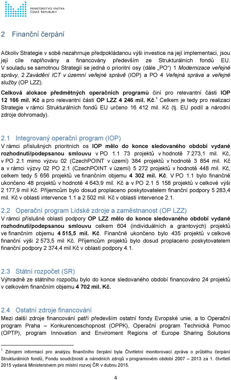 Celková alokace předmětných operačních programů činí pro relevantní části IOP 12 166 mil. Kč a pro relevantní části OP LZZ 4 246 mil. Kč. 1 Celkem je tedy pro realizaci Strategie v rámci Strukturálních fondů EU určeno 16 412 mil.