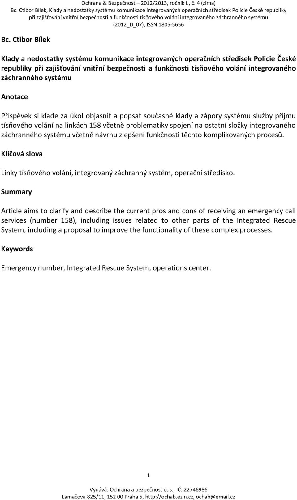 integrovaného záchranného systému včetně návrhu zlepšení funkčnosti těchto komplikovaných procesů. Klíčová slova Linky tísňového volání, integrovaný záchranný systém, operační středisko.