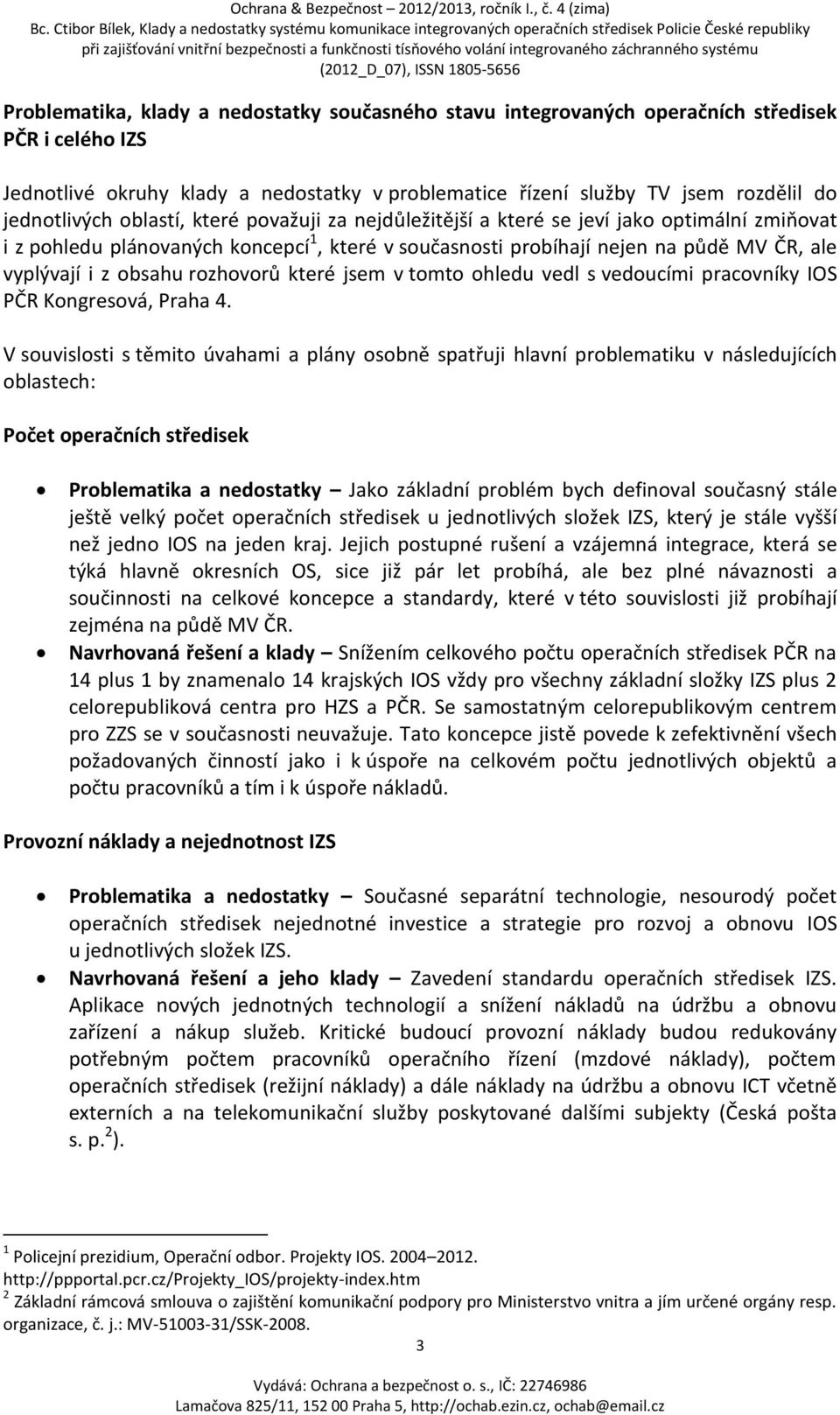 obsahu rozhovorů které jsem v tomto ohledu vedl s vedoucími pracovníky IOS PČR Kongresová, Praha 4.