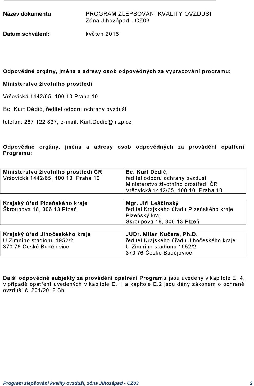 cz Odpovědné orgány, jména a adresy osob odpovědných za provádění opatření Programu: Ministerstvo životního prostředí ČR Vršovická 1442/65, 100 10 Praha 10 Krajský úřad Plzeňského kraje Škroupova 18,