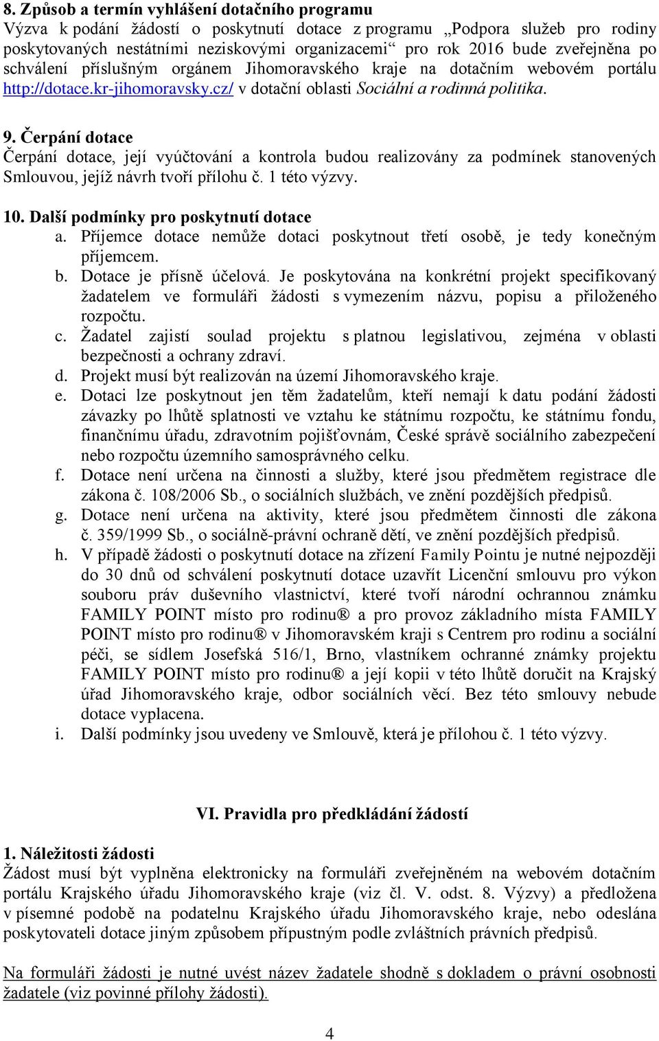 Čerpání dotace Čerpání dotace, její vyúčtování a kontrola budou realizovány za podmínek stanovených Smlouvou, jejíž návrh tvoří přílohu č. 1 této výzvy. 10. Další podmínky pro poskytnutí dotace a.