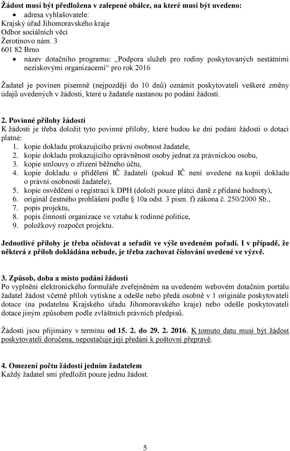 poskytovateli veškeré změny údajů uvedených v žádosti, které u žadatele nastanou po podání žádosti. 2.