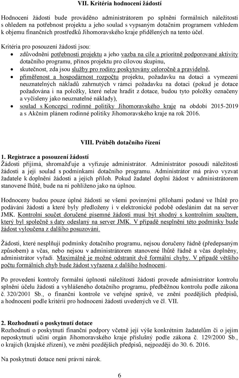 Kritéria pro posouzení žádosti jsou: zdůvodnění potřebnosti projektu a jeho vazba na cíle a prioritně podporované aktivity dotačního programu, přínos projektu pro cílovou skupinu, skutečnost, zda