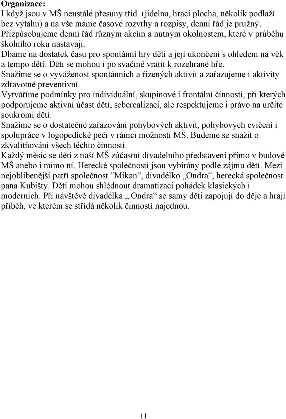 Děti se mohou i po svačině vrátit k rozehrané hře. Snažíme se o vyváženost spontánních a řízených aktivit a zařazujeme i aktivity zdravotně preventivní.