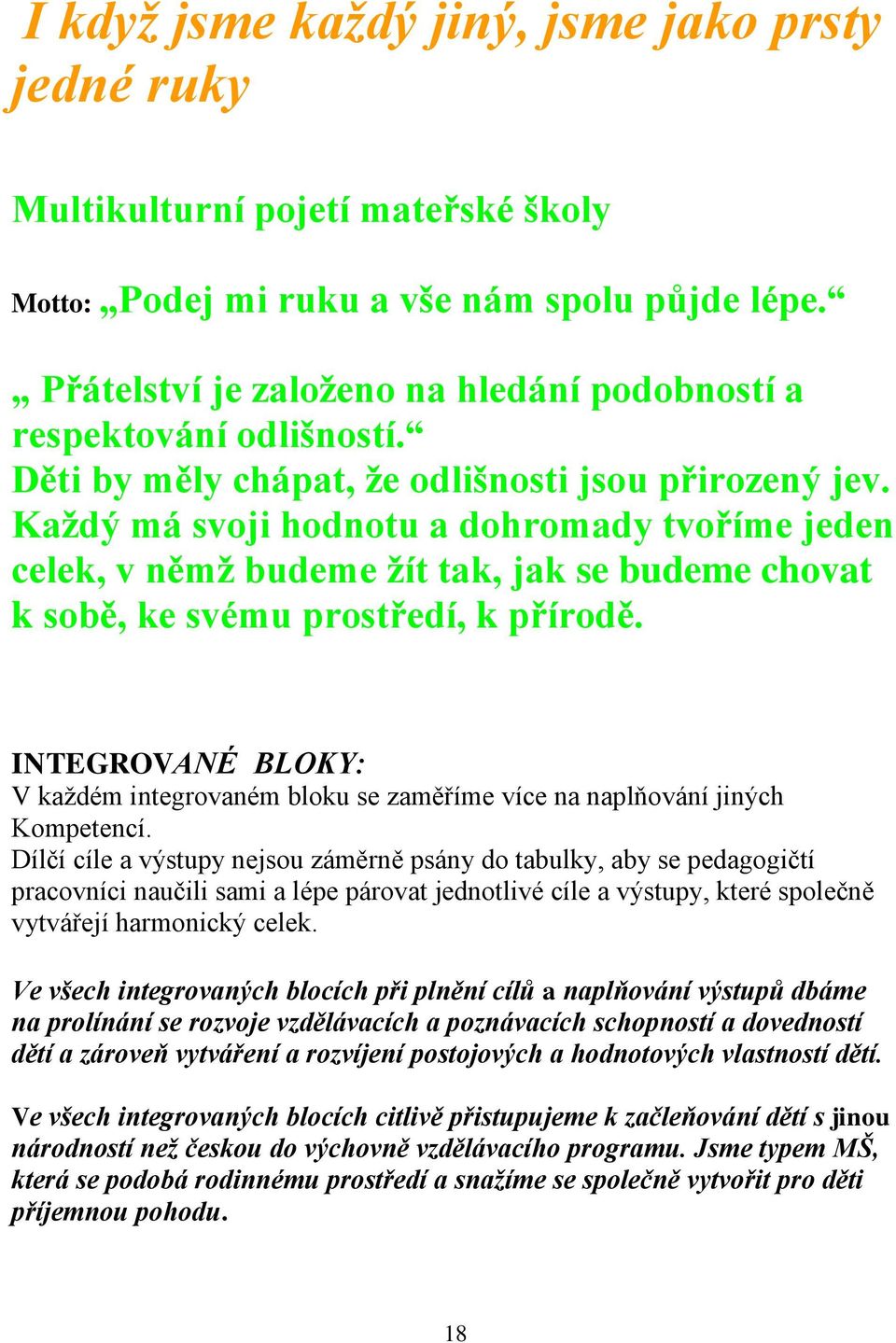 Každý má svoji hodnotu a dohromady tvoříme jeden celek, v němž budeme žít tak, jak se budeme chovat k sobě, ke svému prostředí, k přírodě.