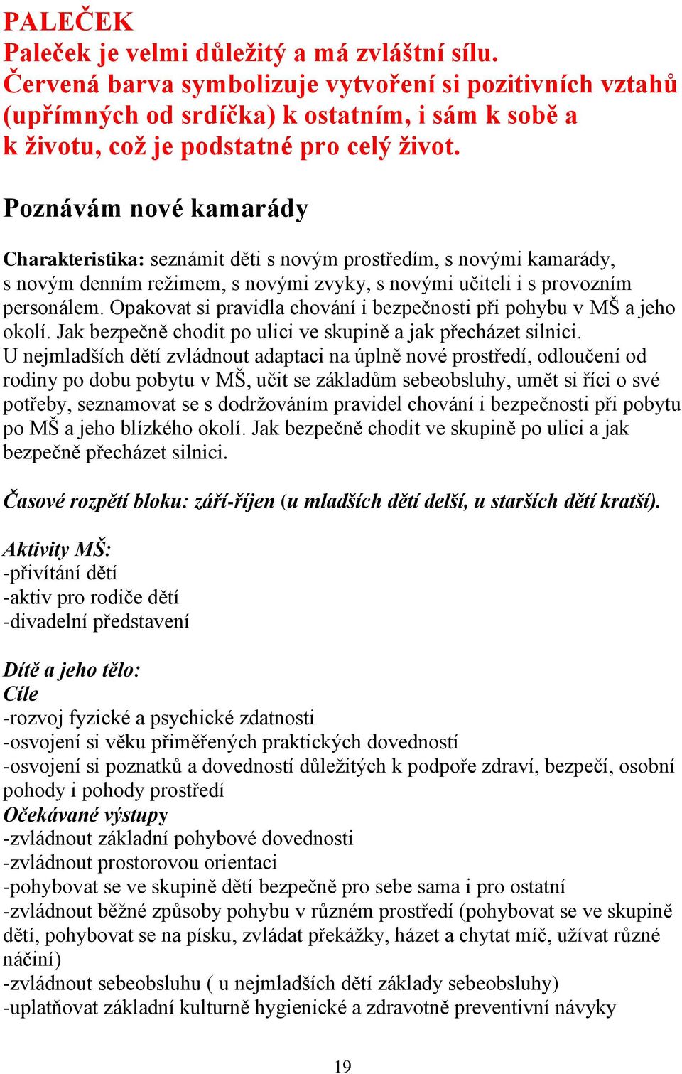 Poznávám nové kamarády Charakteristika: seznámit děti s novým prostředím, s novými kamarády, s novým denním režimem, s novými zvyky, s novými učiteli i s provozním personálem.