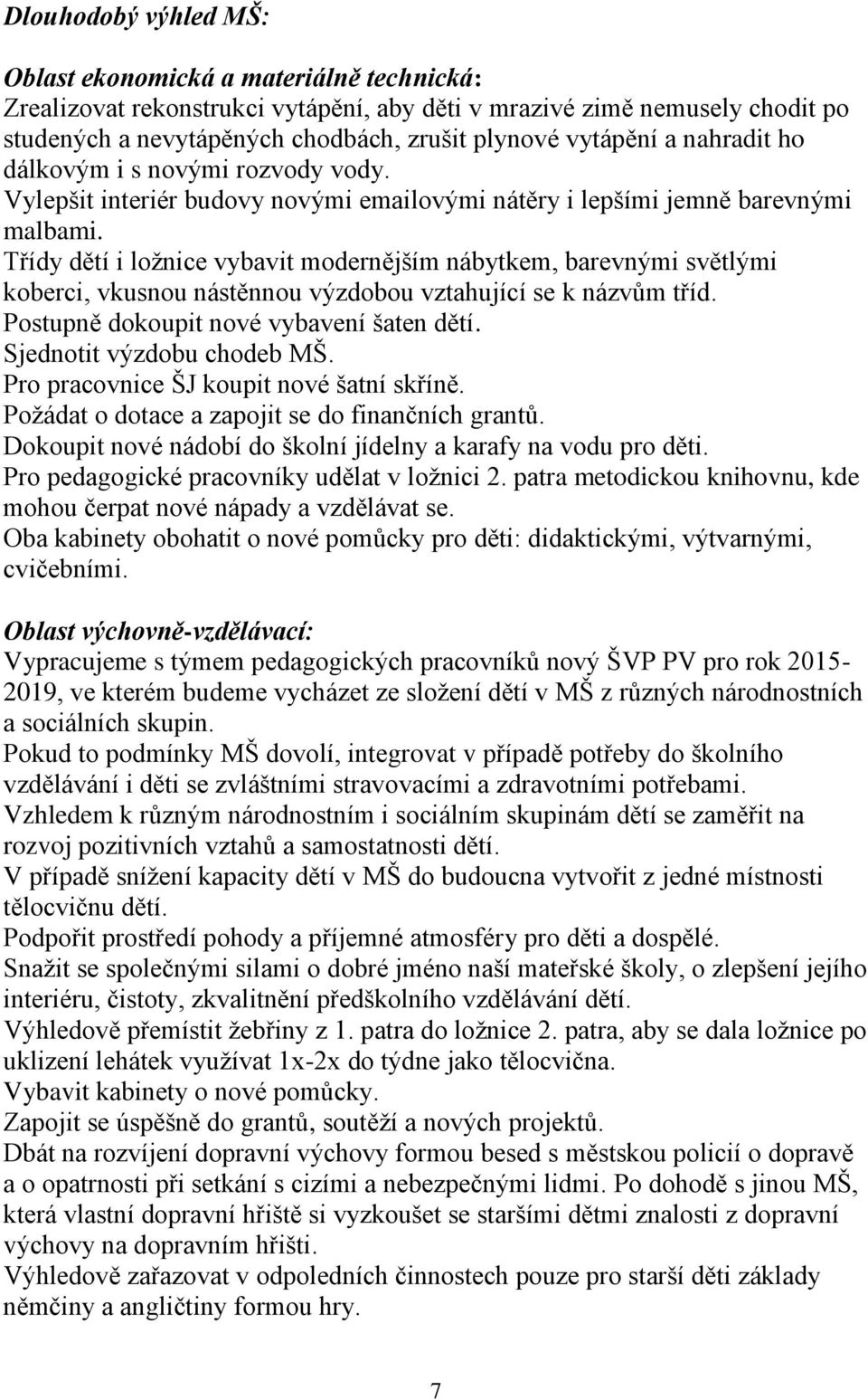 Třídy dětí i ložnice vybavit modernějším nábytkem, barevnými světlými koberci, vkusnou nástěnnou výzdobou vztahující se k názvům tříd. Postupně dokoupit nové vybavení šaten dětí.