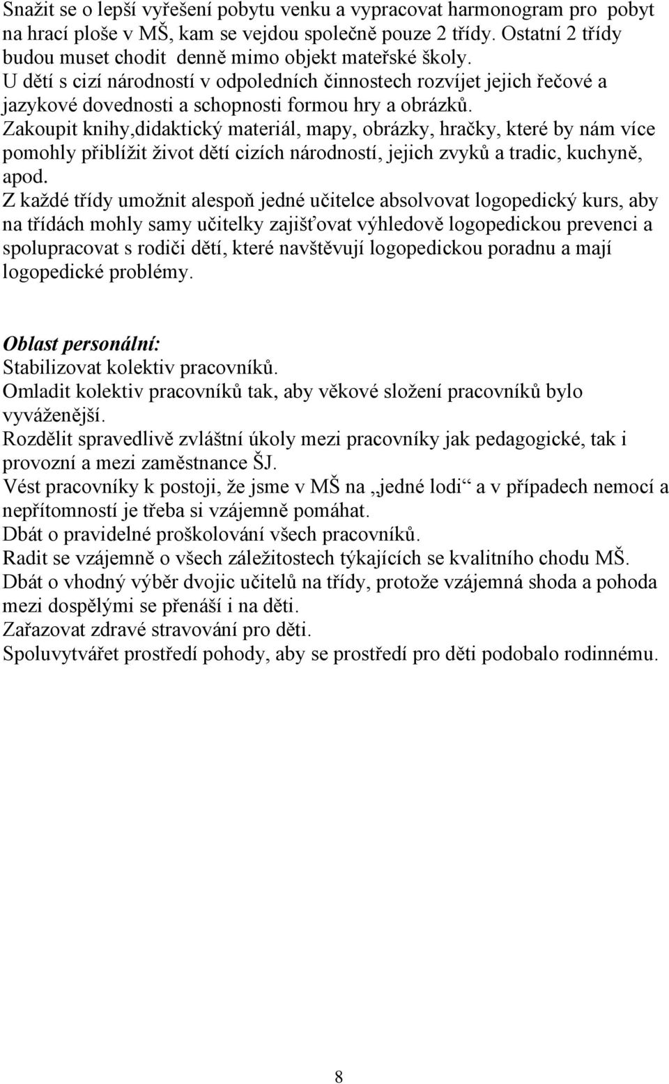 Zakoupit knihy,didaktický materiál, mapy, obrázky, hračky, které by nám více pomohly přiblížit život dětí cizích národností, jejich zvyků a tradic, kuchyně, apod.