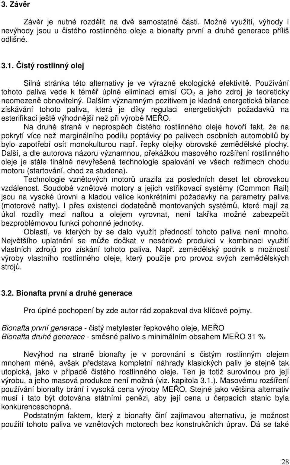 Používání tohoto paliva vede k téměř úplné eliminaci emisí CO 2 a jeho zdroj je teoreticky neomezeně obnovitelný.