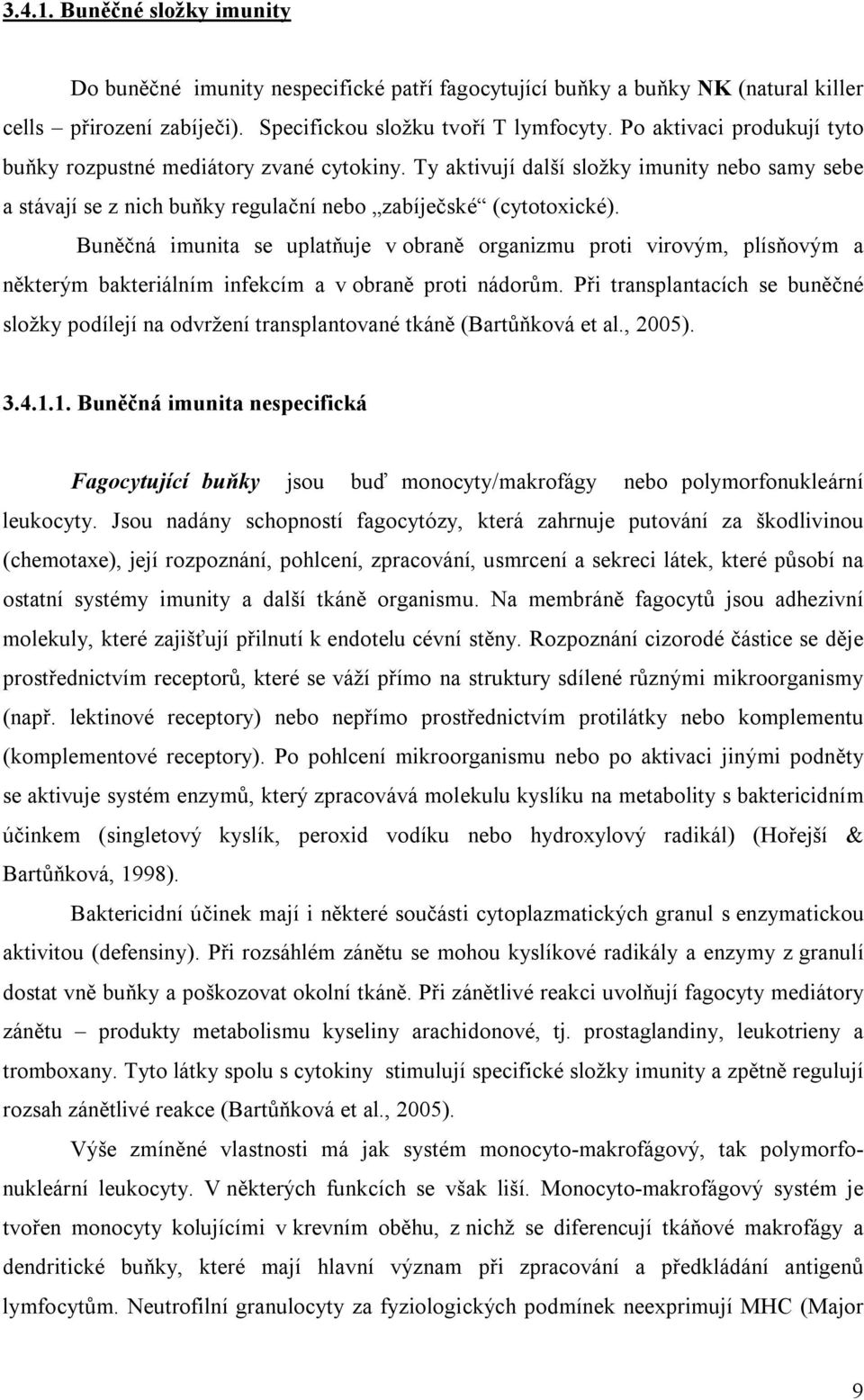 Buněčná imunita se uplatňuje v obraně organizmu proti virovým, plísňovým a některým bakteriálním infekcím a v obraně proti nádorům.