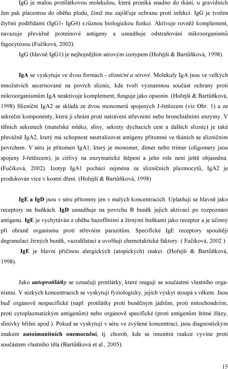 Aktivuje rovněž komplement, navazuje převážně proteinové antigeny a usnadňuje odstraňování mikroorganismů fagocytózou (Fučíková, 2002).