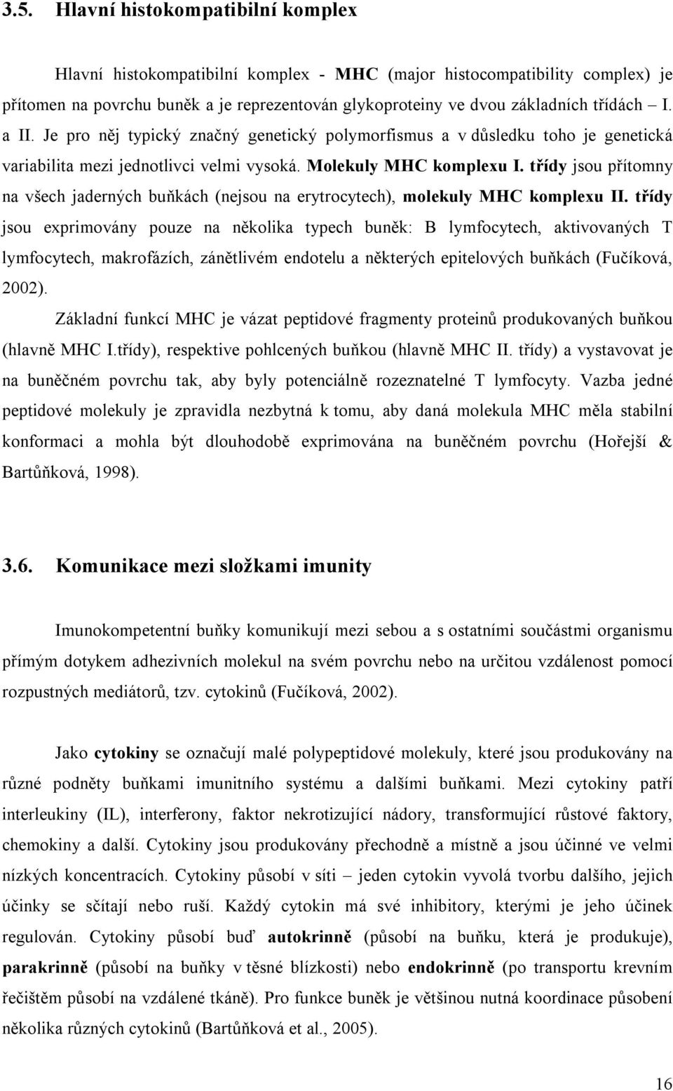 třídy jsou přítomny na všech jaderných buňkách (nejsou na erytrocytech), molekuly MHC komplexu II.