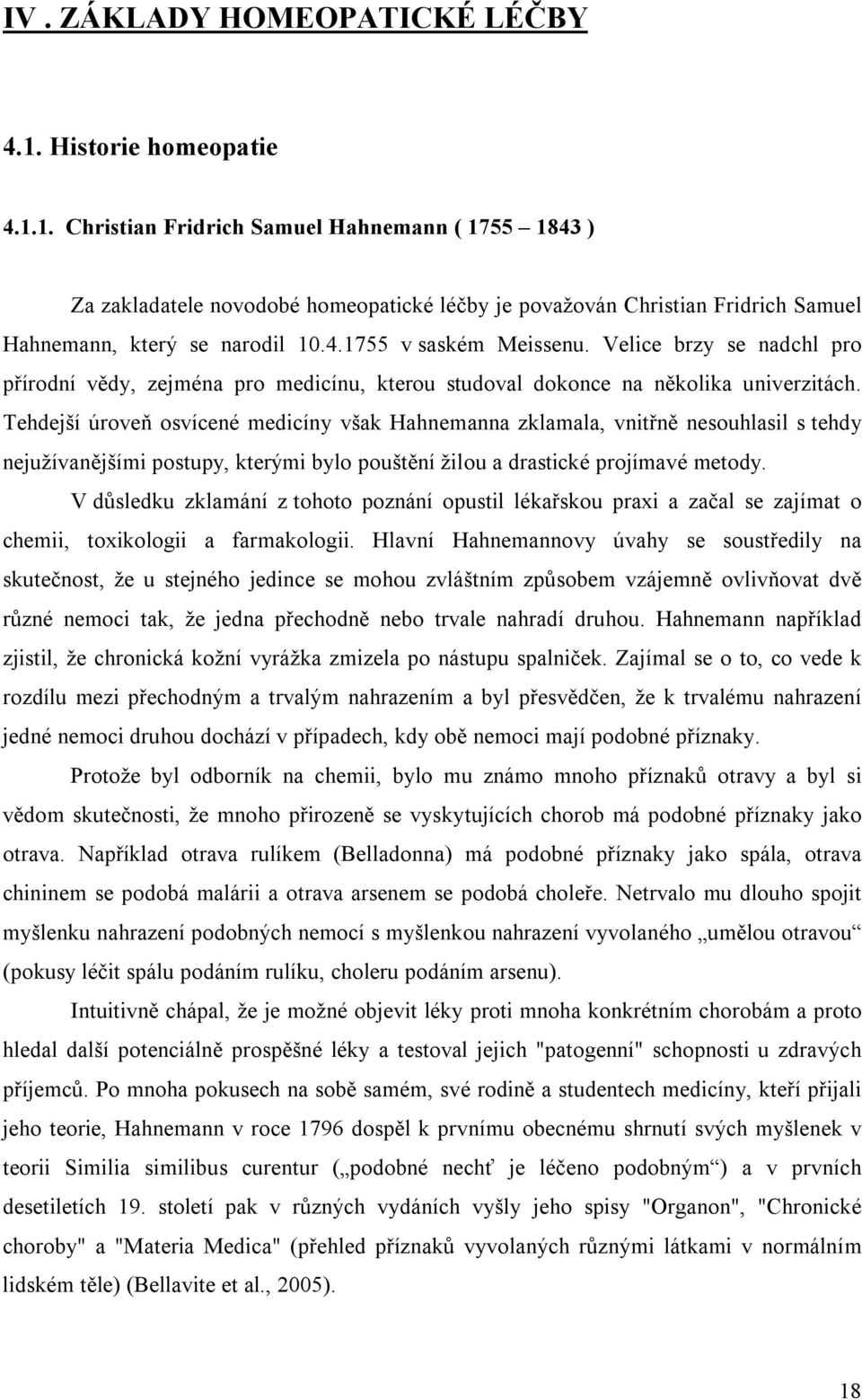 Tehdejší úroveň osvícené medicíny však Hahnemanna zklamala, vnitřně nesouhlasil s tehdy nejužívanějšími postupy, kterými bylo pouštění žilou a drastické projímavé metody.