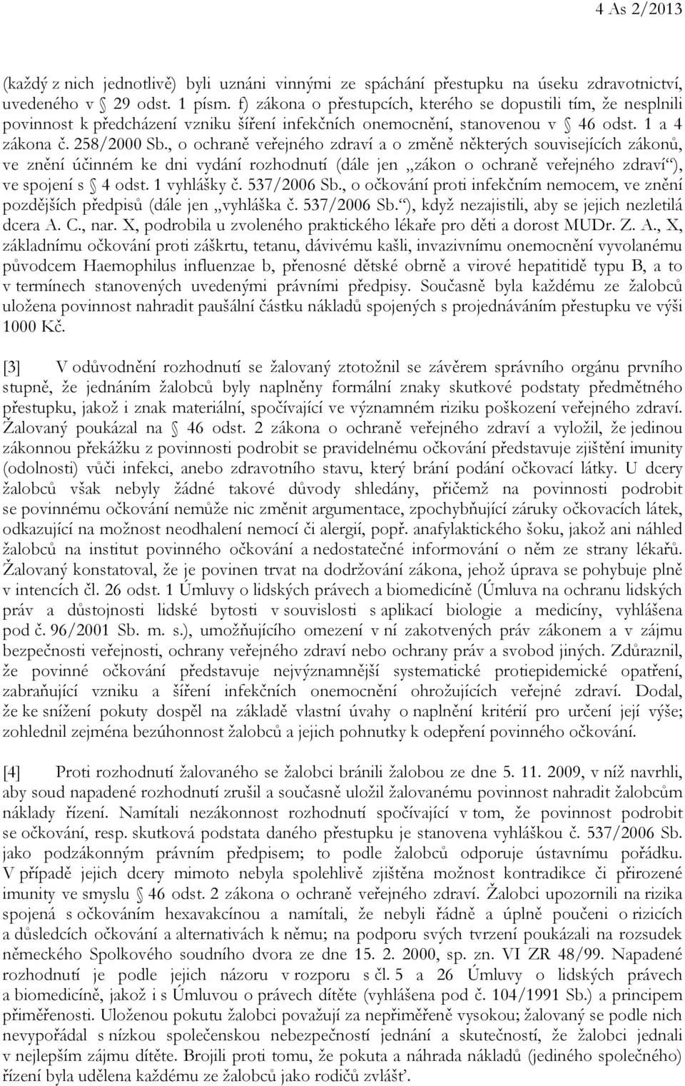 , o ochraně veřejného zdraví a o změně některých souvisejících zákonů, ve znění účinném ke dni vydání rozhodnutí (dále jen zákon o ochraně veřejného zdraví ), ve spojení s 4 odst. 1 vyhlášky č.