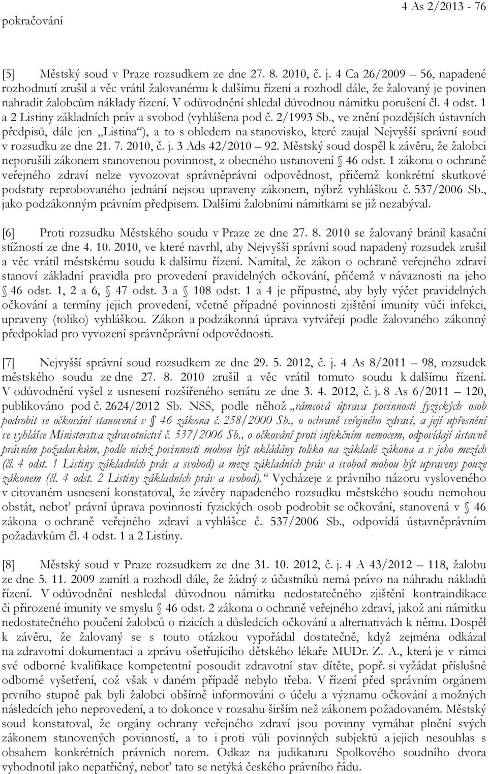 V odůvodnění shledal důvodnou námitku porušení čl. 4 odst. 1 a 2 Listiny základních práv a svobod (vyhlášena pod č. 2/1993 Sb.