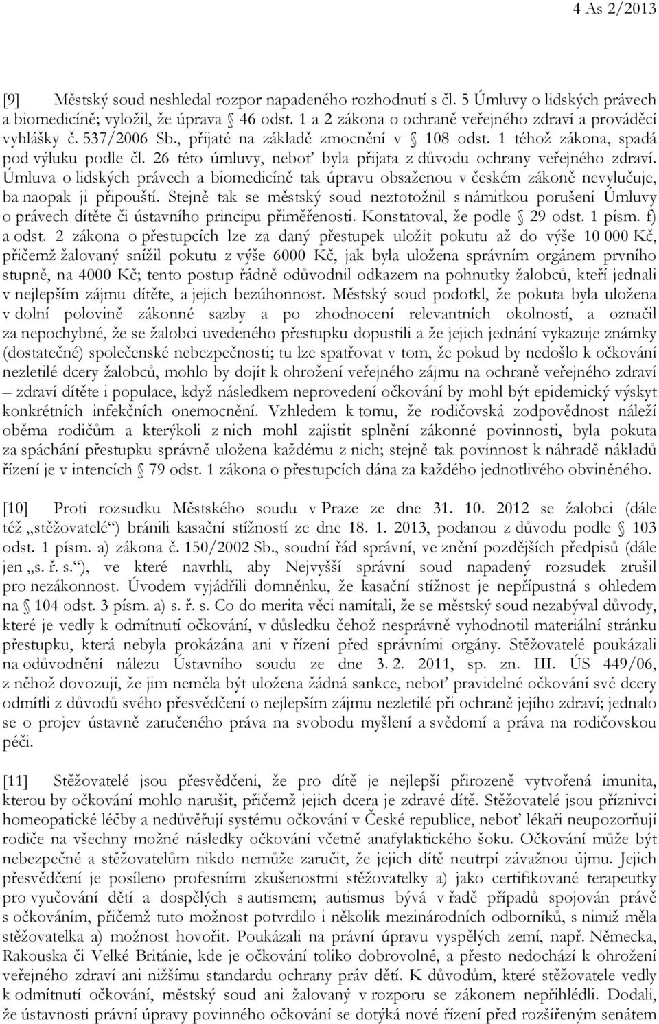 26 této úmluvy, neboť byla přijata z důvodu ochrany veřejného zdraví. Úmluva o lidských právech a biomedicíně tak úpravu obsaženou v českém zákoně nevylučuje, ba naopak ji připouští.