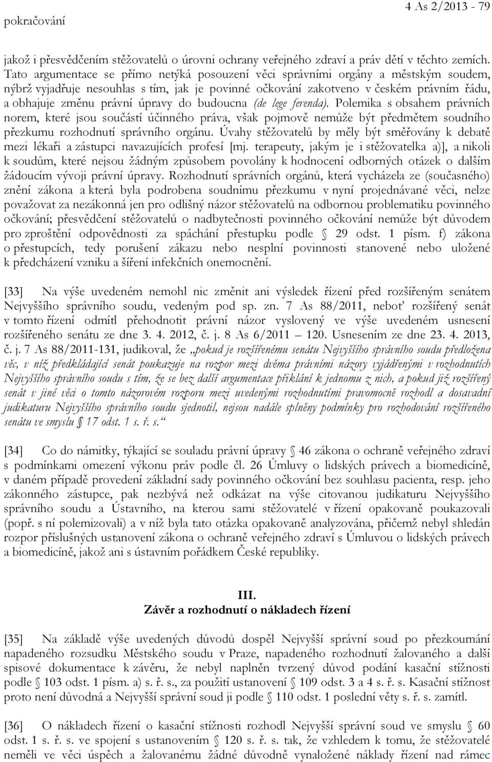 úpravy do budoucna (de lege ferenda). Polemika s obsahem právních norem, které jsou součástí účinného práva, však pojmově nemůže být předmětem soudního přezkumu rozhodnutí správního orgánu.