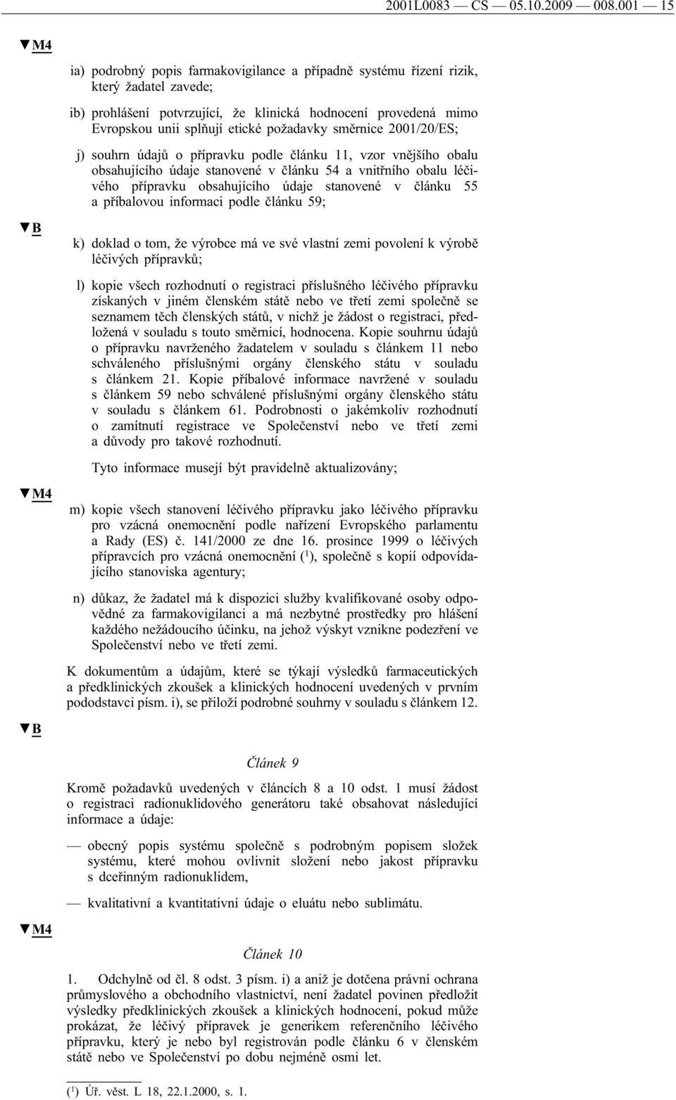 požadavky směrnice 2001/20/ES; j) souhrn údajů o přípravku podle článku 11, vzor vnějšího obalu obsahujícího údaje stanovené v článku 54 a vnitřního obalu léčivého přípravku obsahujícího údaje