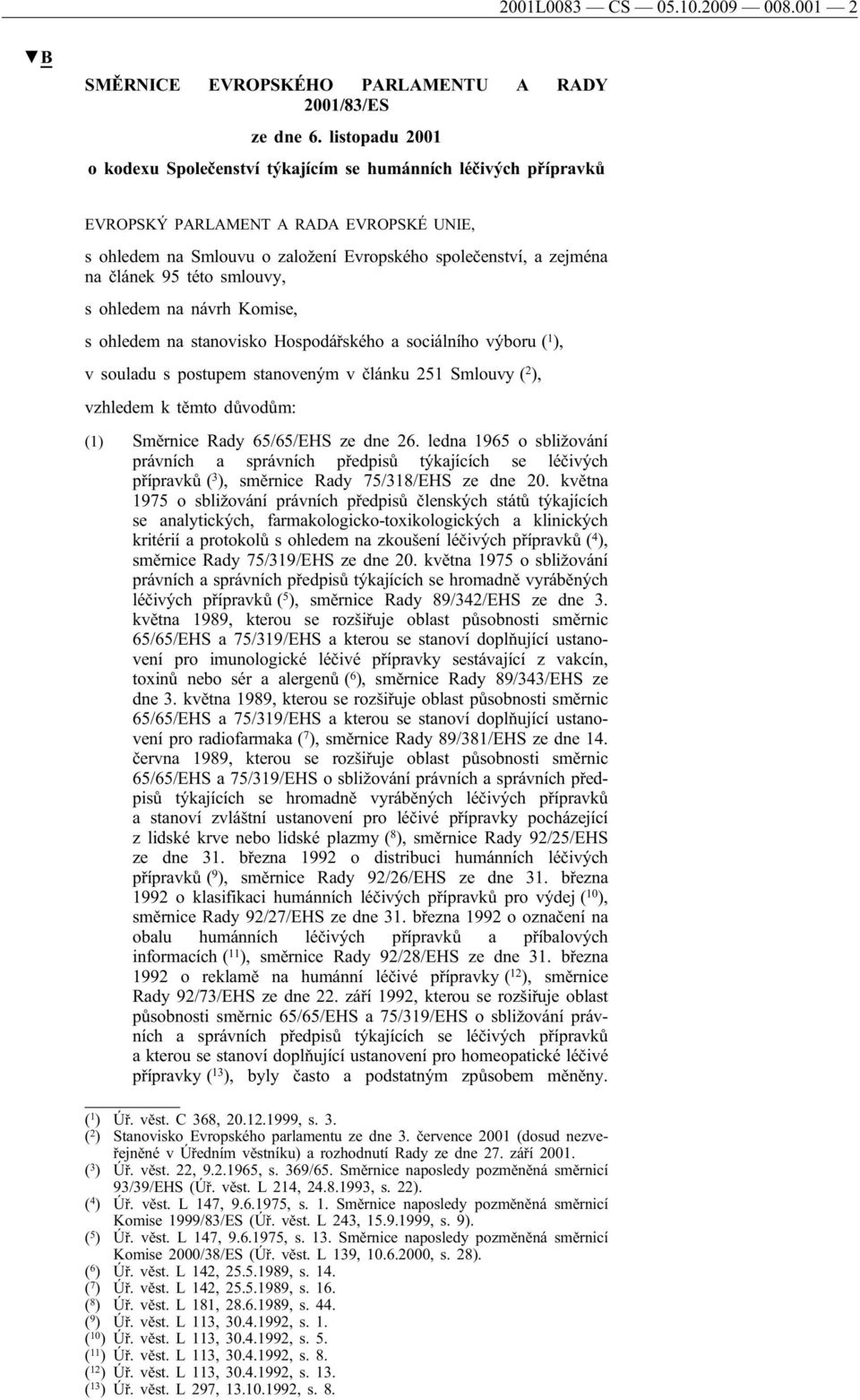 této smlouvy, s ohledem na návrh Komise, s ohledem na stanovisko Hospodářského a sociálního výboru ( 1 ), v souladu s postupem stanoveným v článku 251 Smlouvy ( 2 ), vzhledem k těmto důvodům: (1)