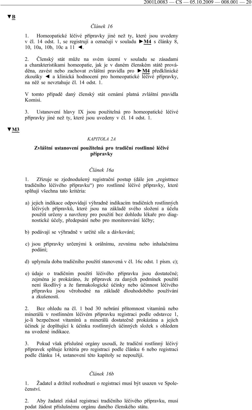 Členský stát může na svém území v souladu se zásadami a charakteristikami homeopatie, jak je v daném členském státě prováděna, zavést nebo zachovat zvláštní pravidla pro M4 předklinické zkoušky a