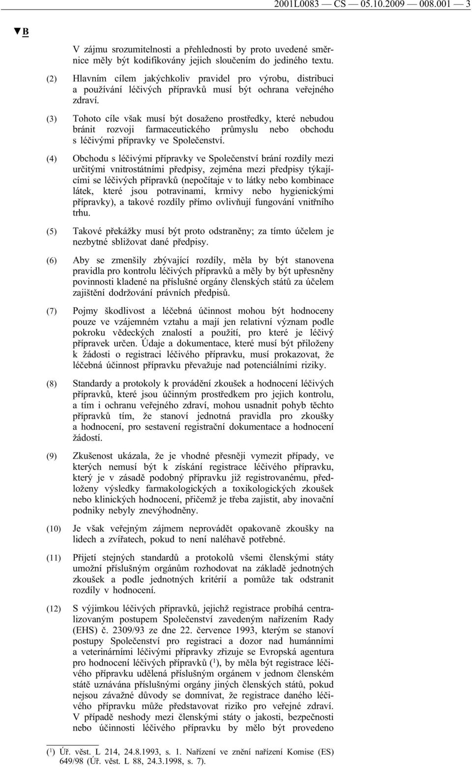 (3) Tohoto cíle však musí být dosaženo prostředky, které nebudou bránit rozvoji farmaceutického průmyslu nebo obchodu s léčivými přípravky ve Společenství.