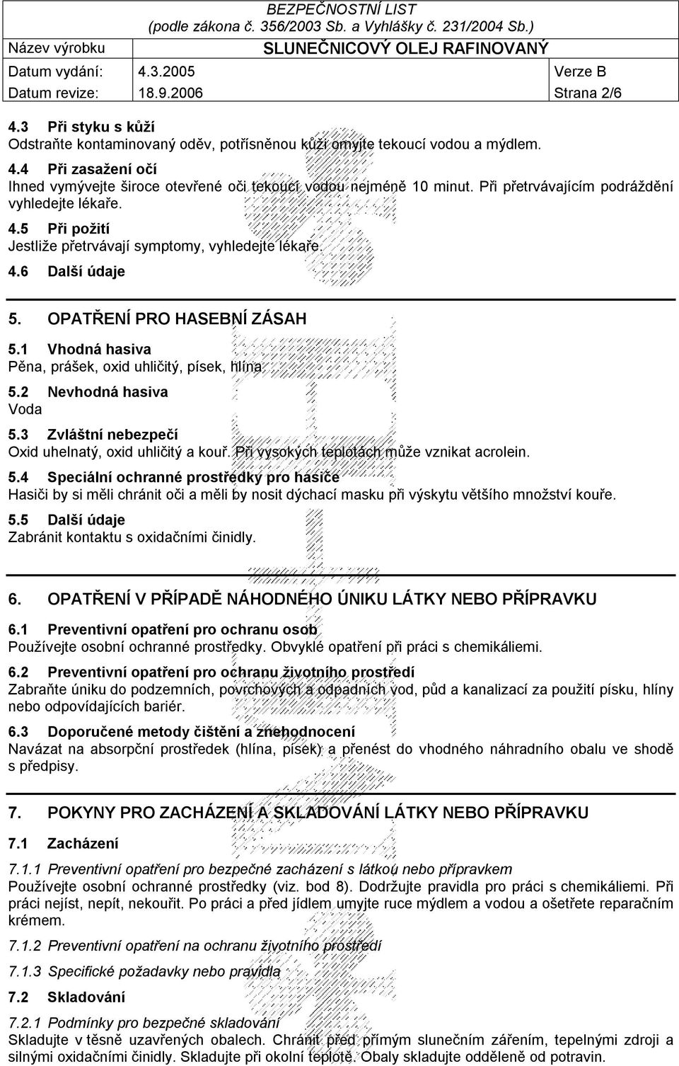 1 Vhodná hasiva Pěna, prášek, oxid uhličitý, písek, hlína 5.2 Nevhodná hasiva Voda 5.3 Zvláštní nebezpečí Oxid uhelnatý, oxid uhličitý a kouř. Při vysokých teplotách může vznikat acrolein. 5.4 Speciální ochranné prostředky pro hasiče Hasiči by si měli chránit oči a měli by nosit dýchací masku při výskytu většího množství kouře.