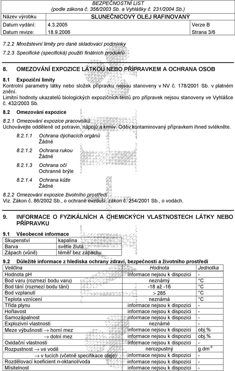 Limitní hodnoty ukazatelů biologických expozičních testů pro přípravek nejsou stanoveny ve Vyhlášce č. 432/2003 Sb. 8.2 Omezování expozice 8.2.1 Omezování expozice pracovníků Uchovávejte odděleně od potravin, nápojů a krmiv.