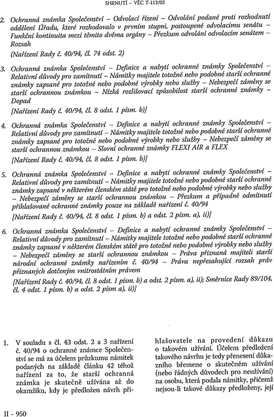 dvěma orgány - Přezkum odvolání odvolacím senátem - Rozsah (Nařízení Rady č. 40/94, či. 74 odst. 2) 3.