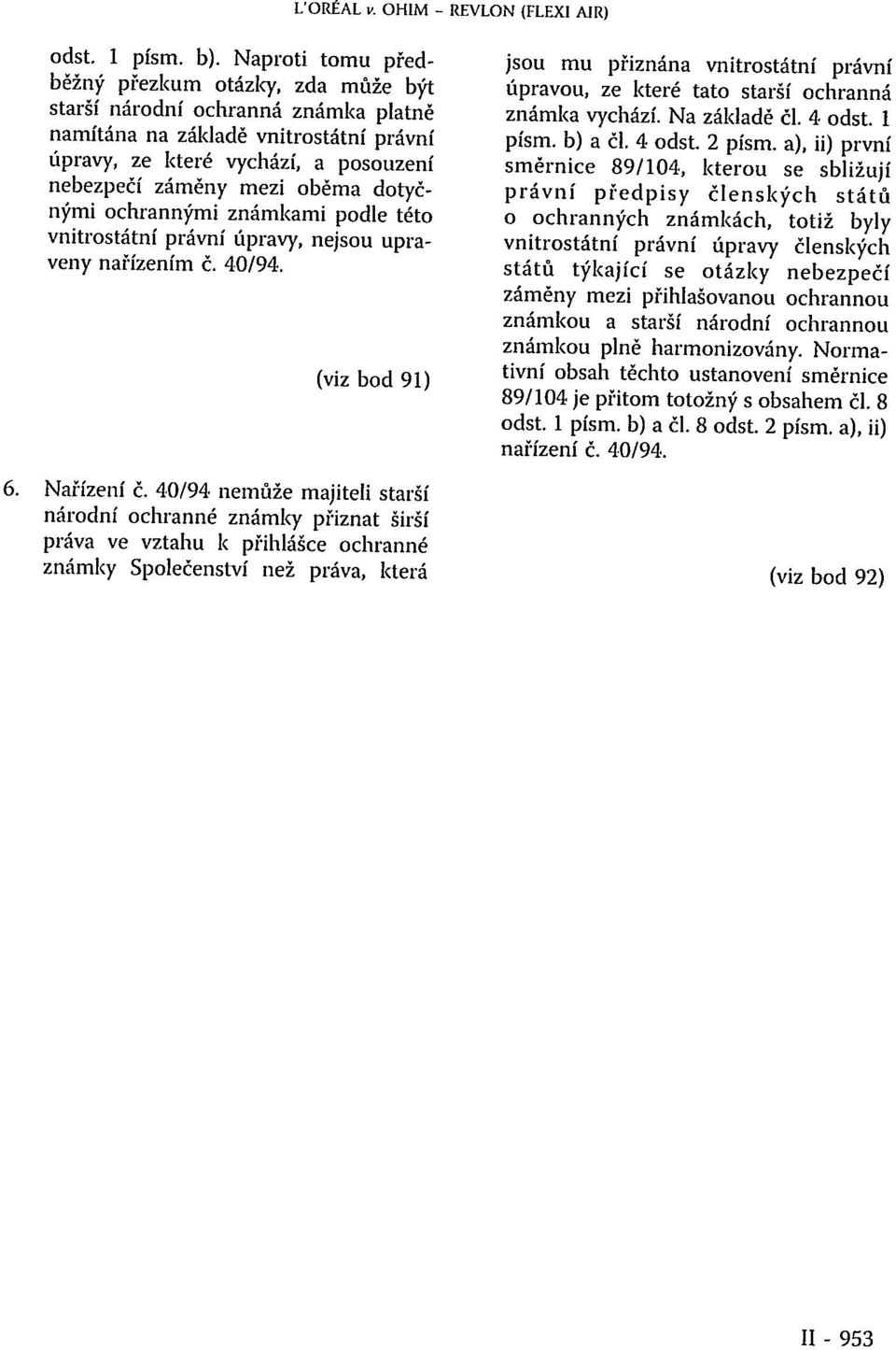 dotyčnými ochrannými známkami podle této vnitrostátní právní úpravy, nejsou upraveny nařízením č. 40/94. (viz bod 91) 6. Nařízení č.