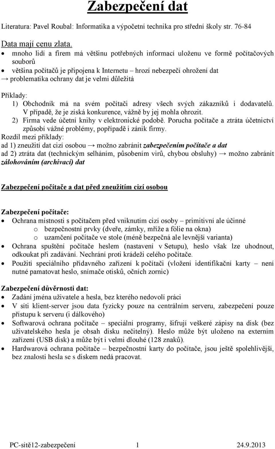 důležitá Příklady: 1) Obchodník má na svém počítači adresy všech svých zákazníků i dodavatelů. V případě, že je získá konkurence, vážně by jej mohla ohrozit.