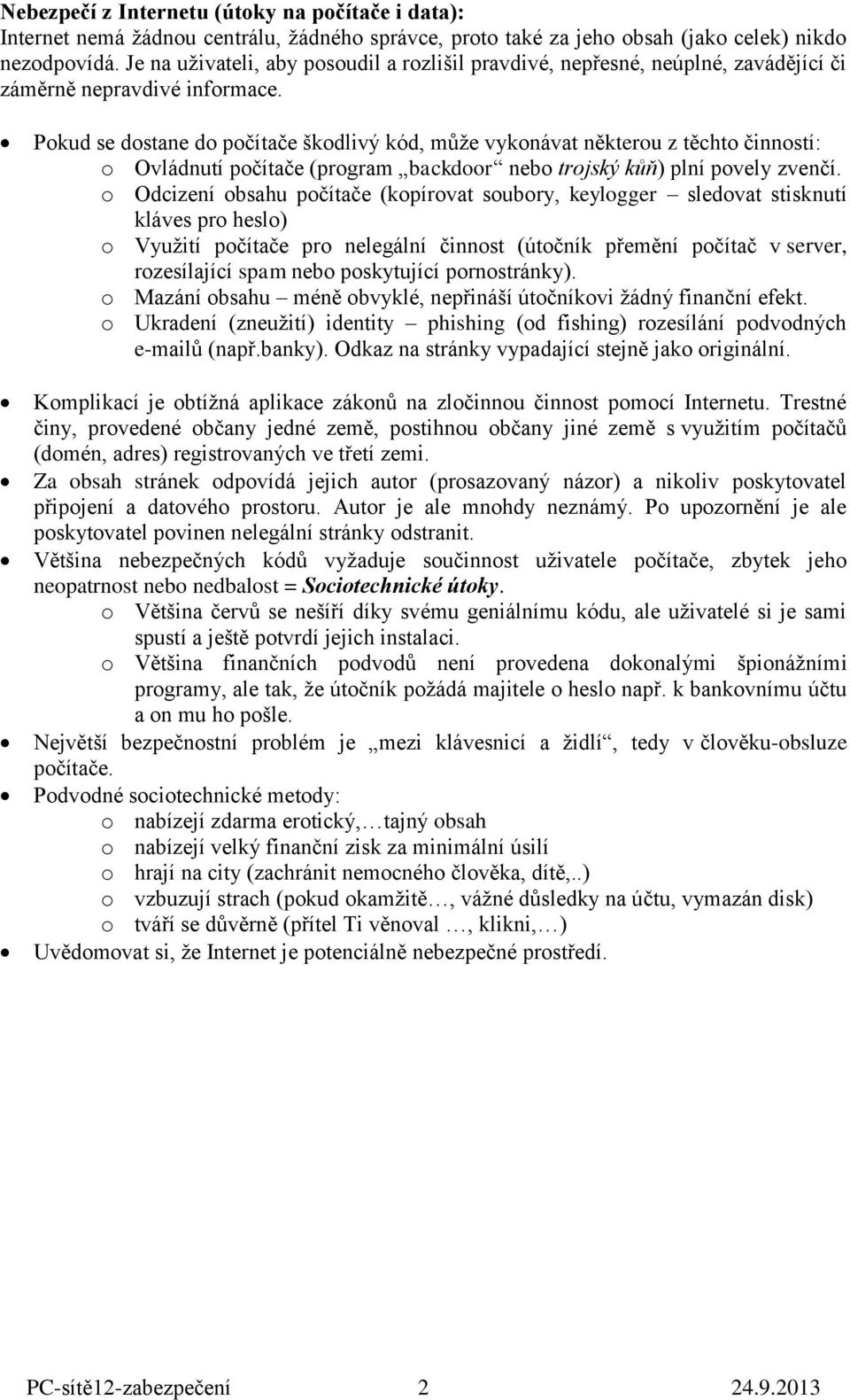 Pokud se dostane do počítače škodlivý kód, může vykonávat některou z těchto činností: o Ovládnutí počítače (program backdoor nebo trojský kůň) plní povely zvenčí.