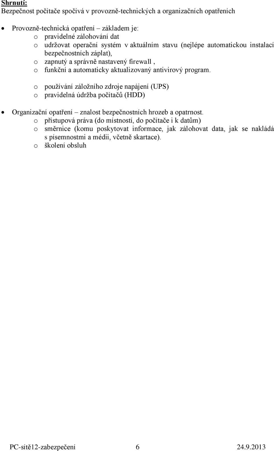 o používání záložního zdroje napájení (UPS) o pravidelná údržba počítačů (HDD) Organizační opatření znalost bezpečnostních hrozeb a opatrnost.