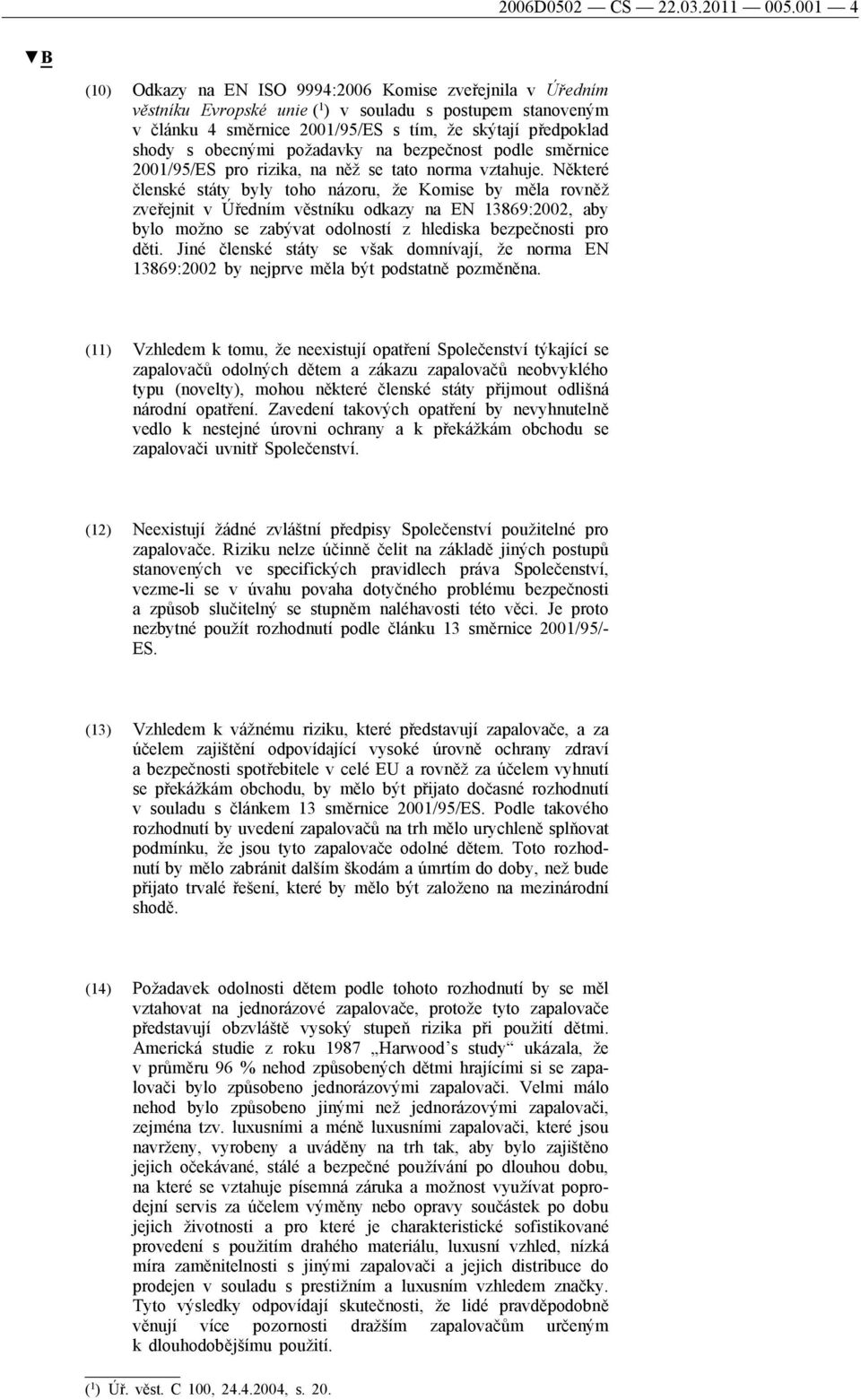 obecnými požadavky na bezpečnost podle směrnice 2001/95/ES pro rizika, na něž se tato norma vztahuje.